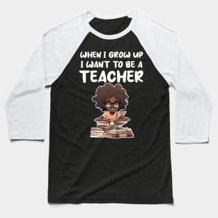 When I Grow Up I want To Be A Teacher Baseball T-Shirt